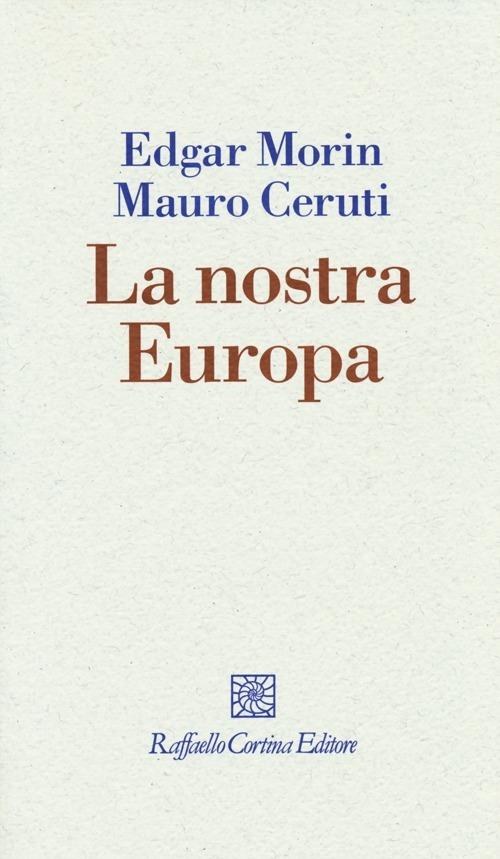 La nostra Europa - Edgar Morin,Mauro Ceruti - copertina