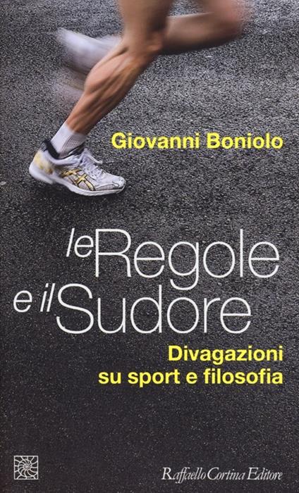 Le regole e il sudore. Divagazioni su sport e filosofia - Giovanni Boniolo - copertina