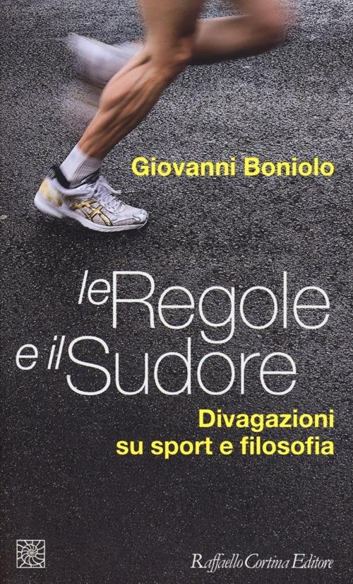 Le regole e il sudore. Divagazioni su sport e filosofia - Giovanni Boniolo - copertina