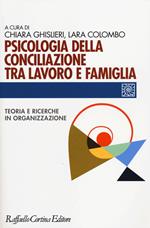 Psicologia della conciliazione tra lavoro e famiglia. Teoria e ricerche in organizzazione