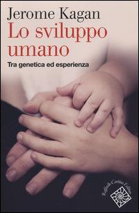 Lo sviluppo umano. Tra genetica ed esperienza - Jerome Kagan - copertina