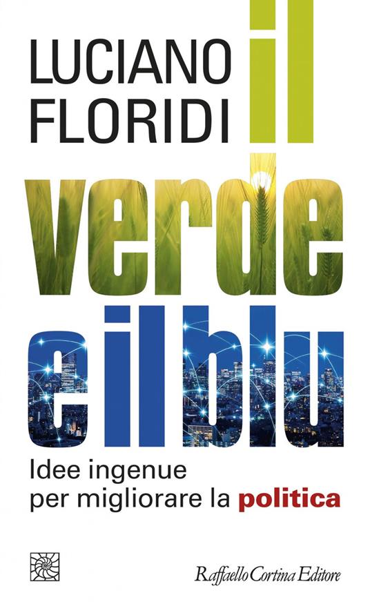 Il verde e il blu. Idee ingenue per migliorare la politica - Luciano Floridi - ebook