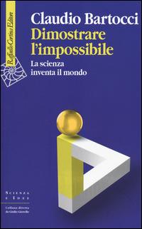 Dimostrare l'impossibile. La scienza inventa il mondo - Claudio Bartocci - copertina