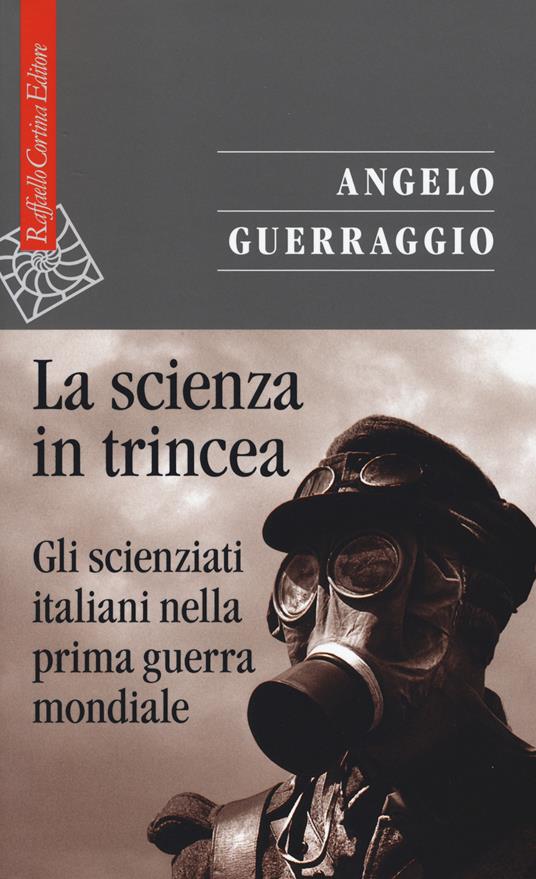 La scienza in trincea. Gli scienziati italiani nella prima guerra mondiale - Angelo Guerraggio - copertina