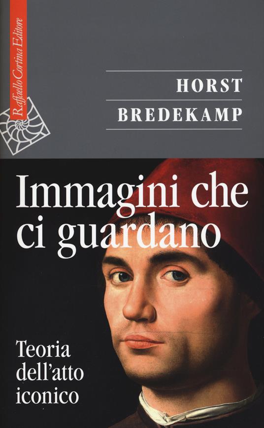 Immagini che ci guardano. Teoria dell'atto iconico - Horst Bredekamp - copertina