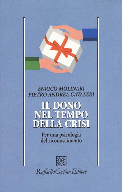 Il dono nel tempo della crisi. Per una psicologia del riconoscimento - Enrico Molinari,Pietro A. Cavaleri - copertina