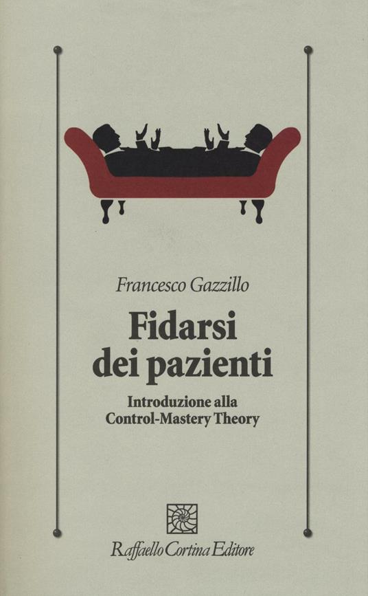 Fidarsi dei pazienti. Introduzione alla Control-Mastery Theory - Francesco Gazzillo - copertina