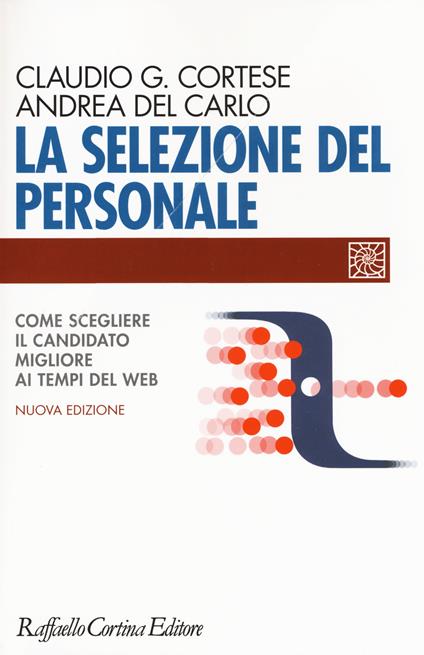 La selezione del personale. Come scegliere il candidato migliore ai tempi del web. Nuova ediz. - Claudio G. Cortese,Andrea Del Carlo - copertina