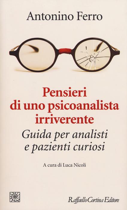 Pensieri di uno psicoanalista irriverente. Guida per analisti e pazienti curiosi - Antonino Ferro - copertina