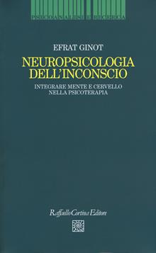 Neuropsicologia dell'inconscio. Integrare mente e cervello