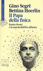 Il papa della fisica. Enrico Fermi e la nascita dell'era atomica