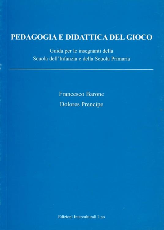 Pedagogia e didattica del gioco. Guida per insegnanti della scuola dell'infanzia e della scuola primaria - Francesco Barone,Dolores Prencipe - copertina