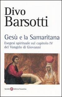 Gesù e la samaritana. Esegesi spirituale sul capitolo IV del Vangelo di Giovanni - Divo Barsotti - copertina