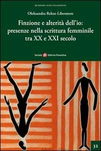 Finzione e alterità dell'io. Presenze nella scrittura femminile tra XX e XXI secolo - Oleksandra Rekut-Liberatore - copertina
