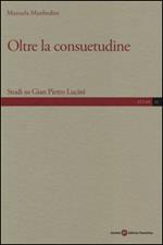 Oltre la consuetudine. Studi su Gian Pietro Lucini
