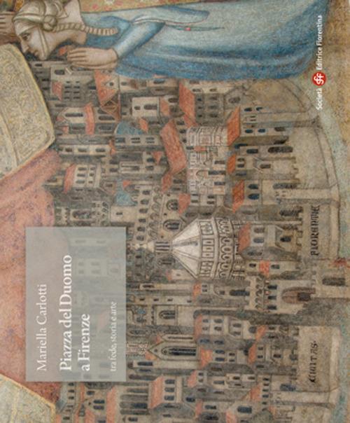 Piazza del Duomo a Firenze tra fede, storia e arte - Mariella Carlotti - copertina