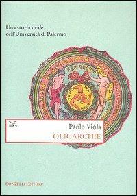 Oligarchie. Una storia orale dell'Università di Palermo - Paolo Viola - 2