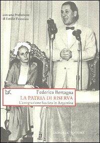 La patria di riserva. L'emigrazione fascista in Argentina - Federica Bertagna - copertina