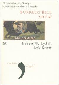 Buffalo Bill Show. Il west selvaggio, l'Europa e l'americanizzazione del mondo - Robert W. Ryddel,Rob Kroes - copertina