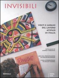 Invisibili. Volti e luoghi del lavoro atipico in Italia - Andrea Sabbadini - 2