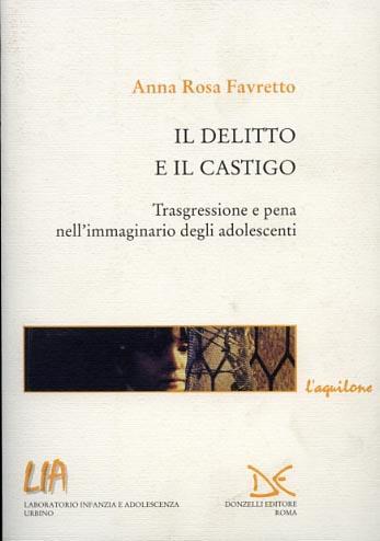 Il delitto e il castigo. Trasgressione e pena nell'immaginario degli adolescenti - Anna Rosa Favretto - 2