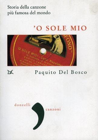 'O sole mio. La storia della canzone più famosa del mondo - Paquito Del Bosco - copertina