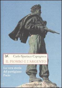 Il piombo e l'argento. La vera storia del partigiano Facio - Carlo Spartaco Capogreco - copertina