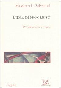 L' idea di progresso. Possiamo farne a meno? - Massimo L. Salvadori - copertina