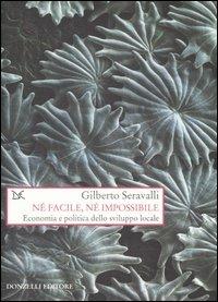 Né facile, né impossibile. Economia e politica dello sviluppo locale - Gilberto Seravalli - 3