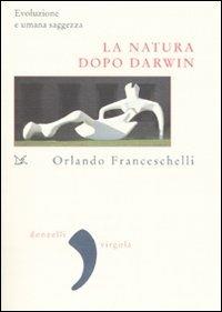 La natura dopo Darwin. Evoluzione e umana saggezza - Orlando Franceschelli - copertina