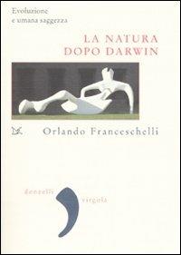 La natura dopo Darwin. Evoluzione e umana saggezza - Orlando Franceschelli - 7