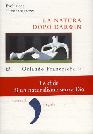 La natura dopo Darwin. Evoluzione e umana saggezza - Orlando Franceschelli - copertina