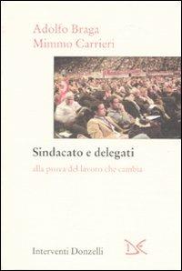 Sindacato e delegati. Alla prova del lavoro che cambia - Adolfo Braga,Mimmo Carrieri - copertina