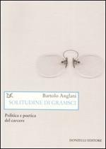 Solitudine di Gramsci. Politica e poetica dal carcere