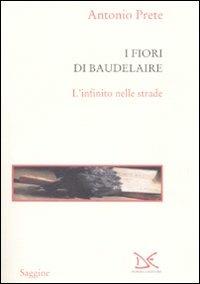 I fiori di Baudelaire. L'infinito nelle strade - Antonio Prete - copertina