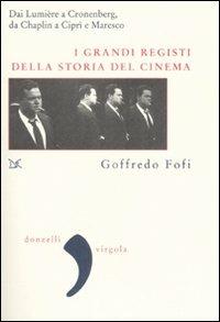 I grandi registi della storia del cinema. Dai Lumière a Cronenberg, da Chaplin a Ciprì e Maresco - Goffredo Fofi - copertina