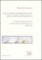 Le elezioni amministrative della prima Repubblica. Politica e propaganda locale nell'Italia del secondo dopoguerra (1946-1956)