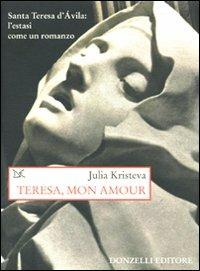 Teresa, mon amour. Santa Teresa d'Avila: l'estasi come un romanzo - Julia Kristeva - copertina