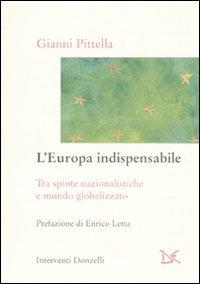 L' Europa indispensabile. Tra spinte nazionalistiche e mondo globalizzato - Gianni Pittella - 2