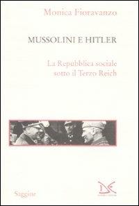 Mussolini e Hitler. La Repubblica sociale sotto il Terzo Reich - Monica Fioravanzo - copertina