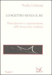 Lo scettro senza il re. Partecipazione e rappresentanza nelle democrazie moderne - Nadia Urbinati - copertina