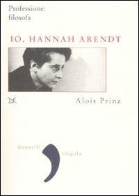 Io, Hannah Arendt. Professione: filosofa - Alois Prinz - copertina