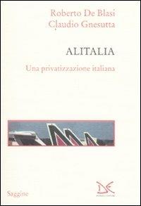 Alitalia. Una privatizzazione italiana - Roberto De Blasi,Claudio Gnesutta - copertina