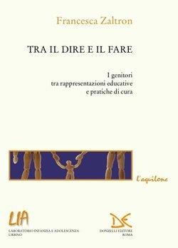 Tra il dire e il fare. I genitori tra rappresentazioni educative e pratiche di cura - Francesca Zaltron - copertina