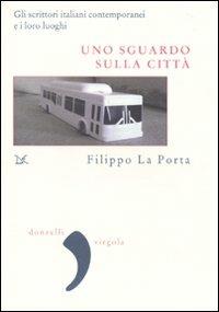 Uno sguardo sulla città. Gli scrittori italiani contemporanei e i loro luoghi - Filippo La Porta - copertina