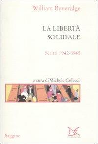 La libertà solidale. Scritti 1942-1945 - William Beveridge - copertina