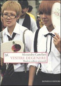 Vestire degenere. Moda e culture giovanili - Alessandra Castellani - copertina