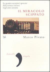 Il miracolo scippato. Le quattro occasioni sprecate della scienza italiana negli anni Sessanta - Marco Pivato - copertina