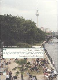 Il Novecento è davvero finito. Considerazioni sull'urbanistica - Cristina Bianchetti - copertina