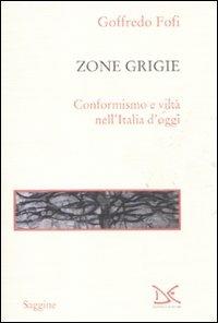 Le zone grigie. Conformismo e viltà nell'Italia di oggi - Goffredo Fofi - copertina